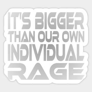 It's Bigger Than Our Own Individual Rage Idium Series Sticker